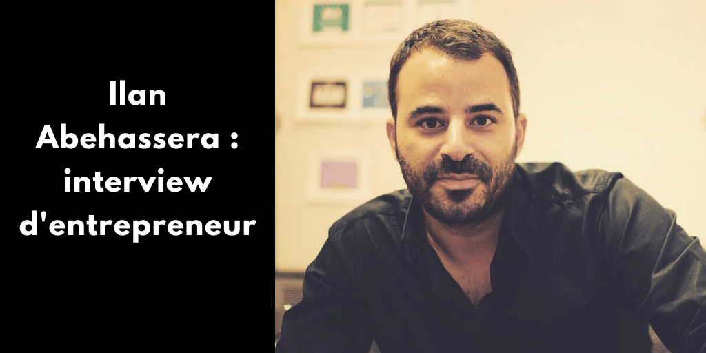 Ilan Abehassera : interview d’entrepreneur