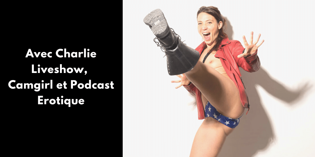 Avec Charlie Liveshow, Camgirl et Podcast Erotique