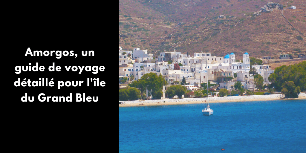 Amorgos, un guide de voyage détaillé pour l'île du Grand Bleu