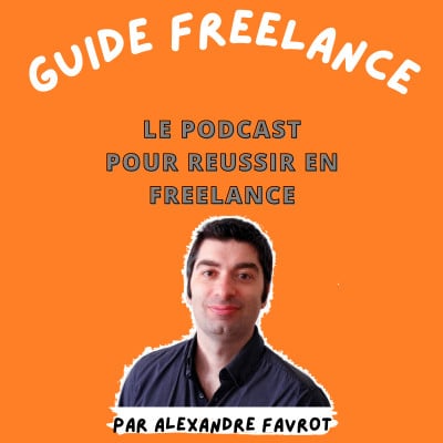 Le podcast d'Alexandre Favrot pour réussir en freelance : Guide Freelance