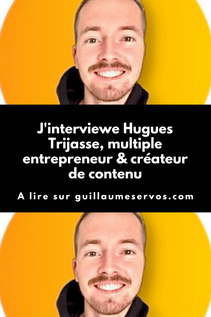 Interview avec Hugues Trijasse, multiple entrepreneur & créateur de contenu