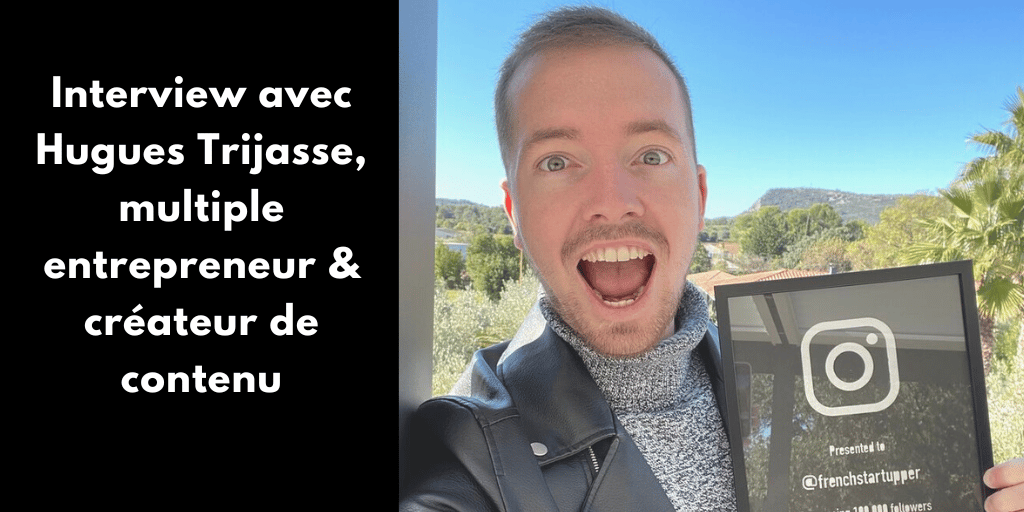 Interview avec Hugues Trijasse, multiple entrepreneur & créateur de contenu