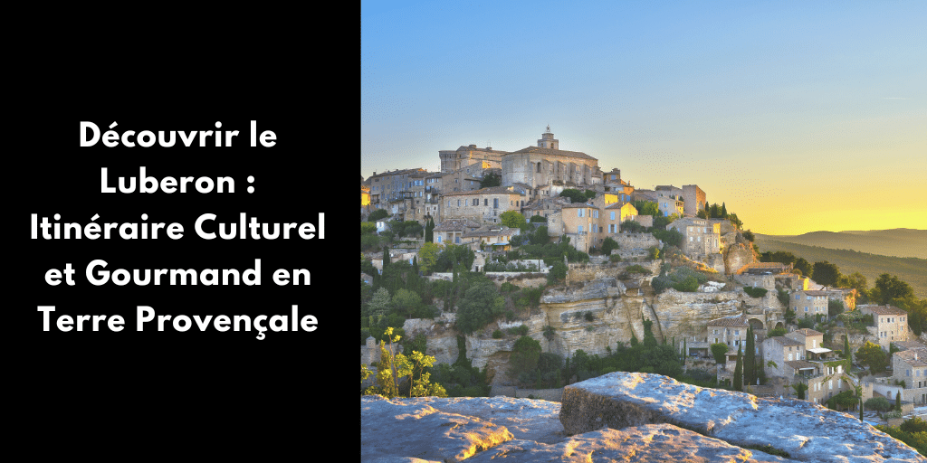 Découvrir le Luberon : Itinéraire Culturel et Gourmand