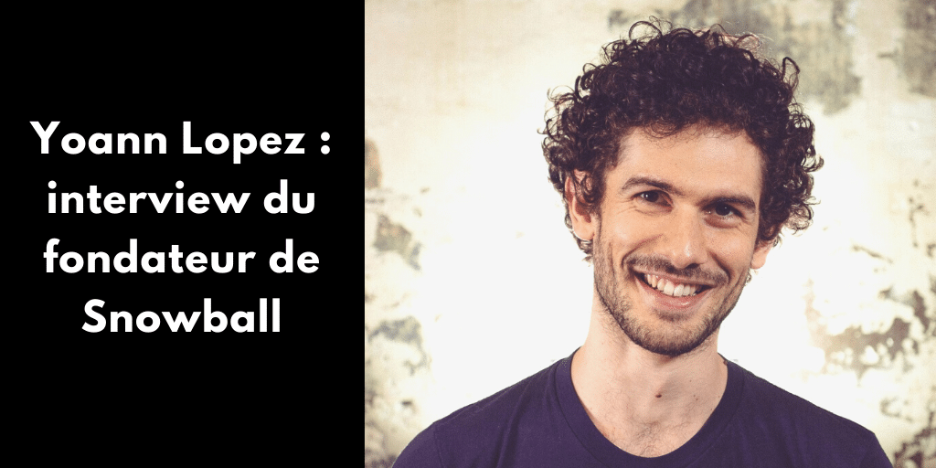 Yoann Lopez : interview du fondateur de Snowball